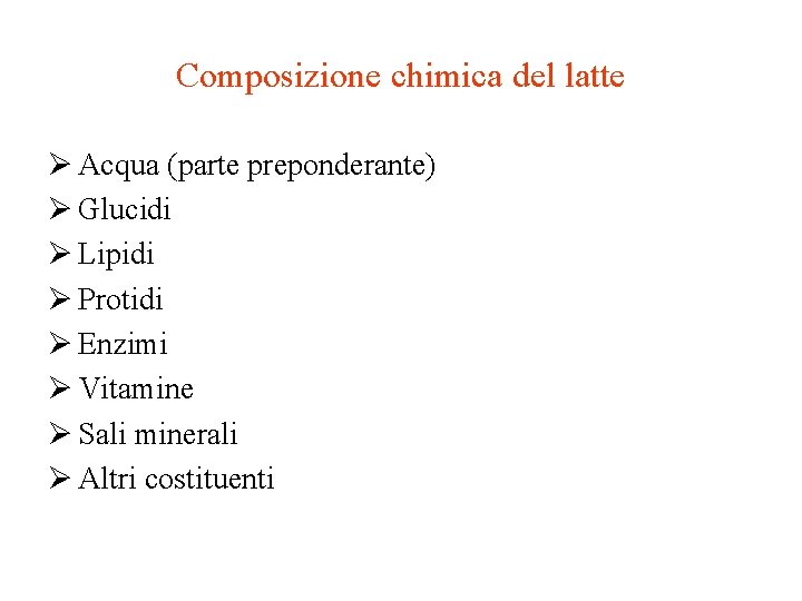 Composizione chimica del latte Ø Acqua (parte preponderante) Ø Glucidi Ø Lipidi Ø Protidi