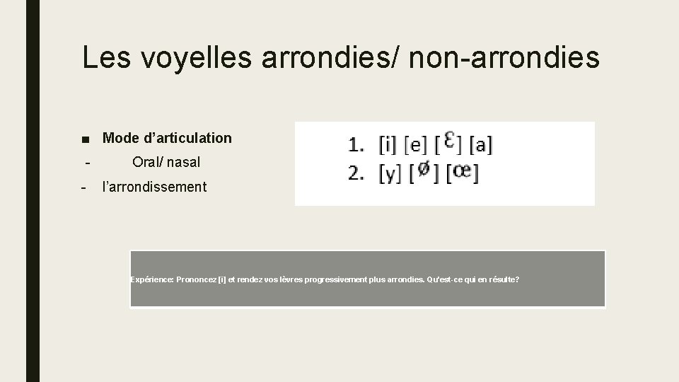 Les voyelles arrondies/ non-arrondies ■ Mode d’articulation - - Oral/ nasal l’arrondissement Expérience: Prononcez