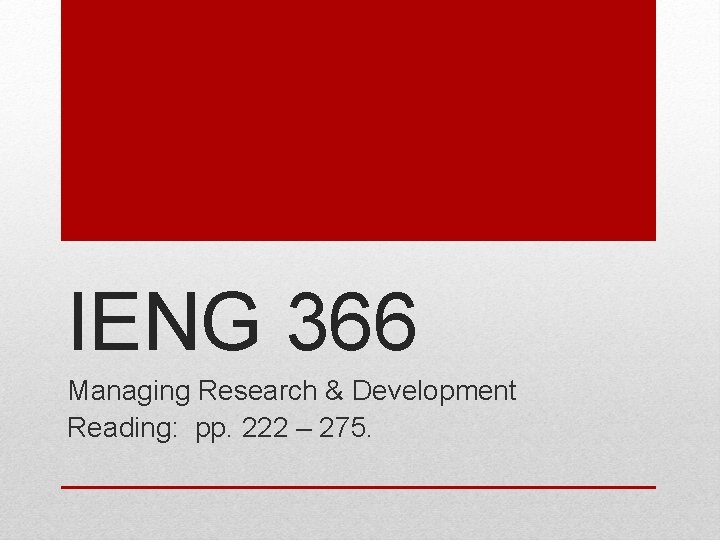 IENG 366 Managing Research & Development Reading: pp. 222 – 275. 