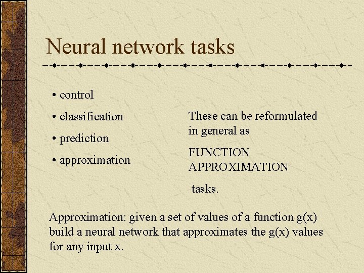 Neural network tasks • control • classification • prediction • approximation These can be