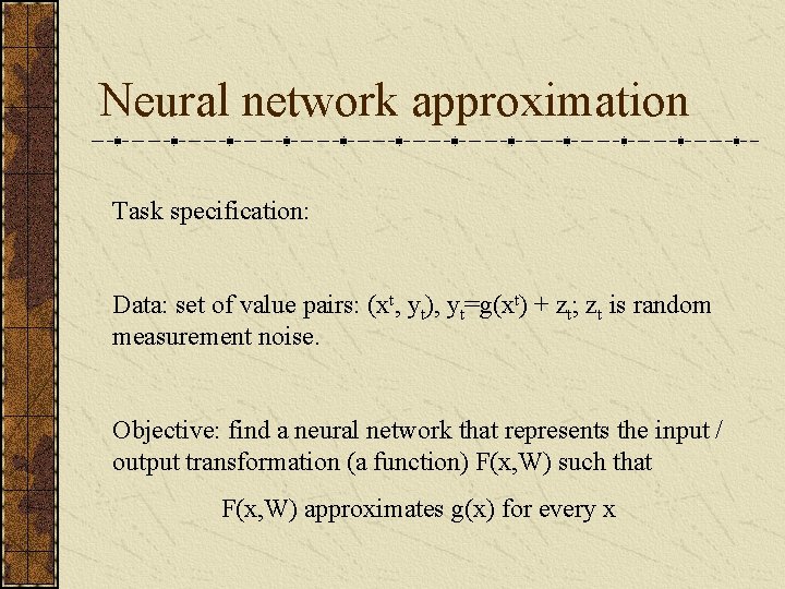 Neural network approximation Task specification: Data: set of value pairs: (xt, yt), yt=g(xt) +