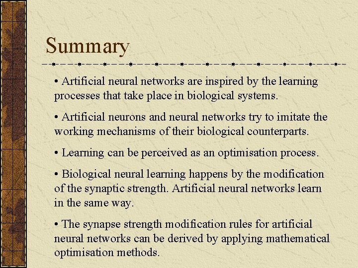 Summary • Artificial neural networks are inspired by the learning processes that take place