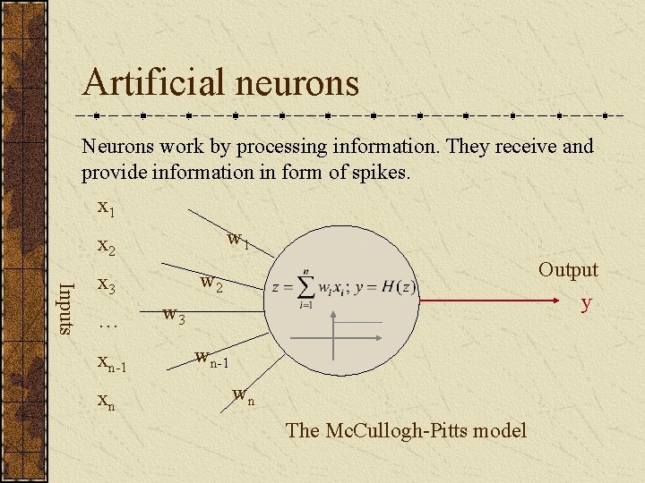 Artificial neurons Neurons work by processing information. They receive and provide information in form