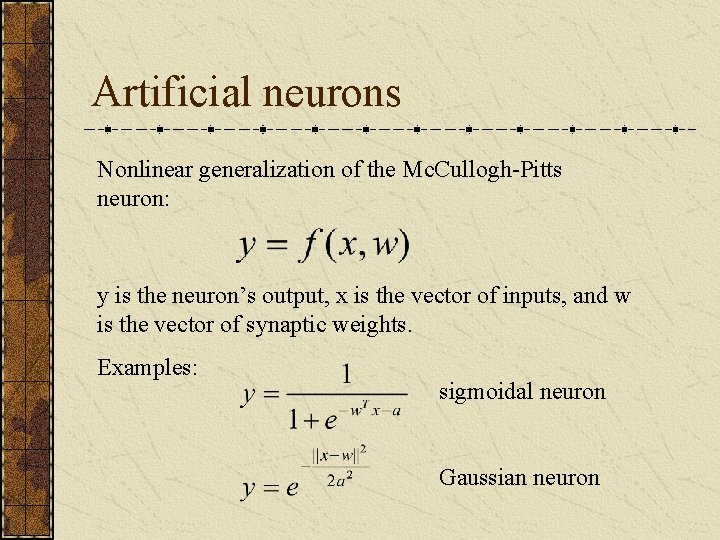 Artificial neurons Nonlinear generalization of the Mc. Cullogh-Pitts neuron: y is the neuron’s output,