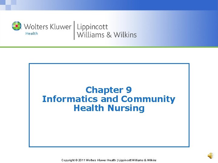 Chapter 9 Informatics and Community Health Nursing Copyright © 2011 Wolters Kluwer Health |