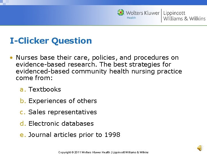 I-Clicker Question • Nurses base their care, policies, and procedures on evidence-based research. The