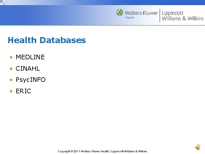 Health Databases • MEDLINE • CINAHL • Psyc. INFO • ERIC Copyright © 2011