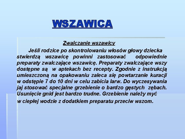 WSZAWICA Zwalczanie wszawicy Jeśli rodzice po skontrolowaniu włosów głowy dziecka stwierdzą wszawicę powinni zastosować