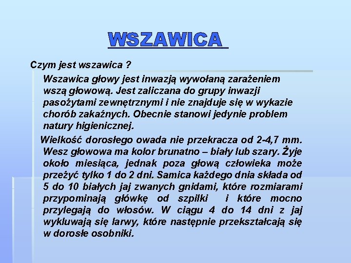 WSZAWICA Czym jest wszawica ? Wszawica głowy jest inwazją wywołaną zarażeniem wszą głowową. Jest