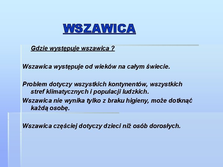 WSZAWICA Gdzie występuje wszawica ? Wszawica występuje od wieków na całym świecie. Problem dotyczy WSZAWICA Gdzie występuje wszawica ? Wszawica występuje od wieków na całym świecie. Problem dotyczy