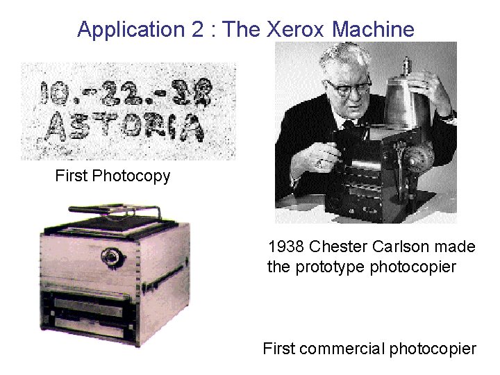 Application 2 : The Xerox Machine First Photocopy 1938 Chester Carlson made the prototype Application 2 : The Xerox Machine First Photocopy 1938 Chester Carlson made the prototype