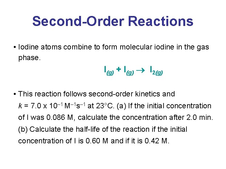 Second-Order Reactions • Iodine atoms combine to form molecular iodine in the gas phase.