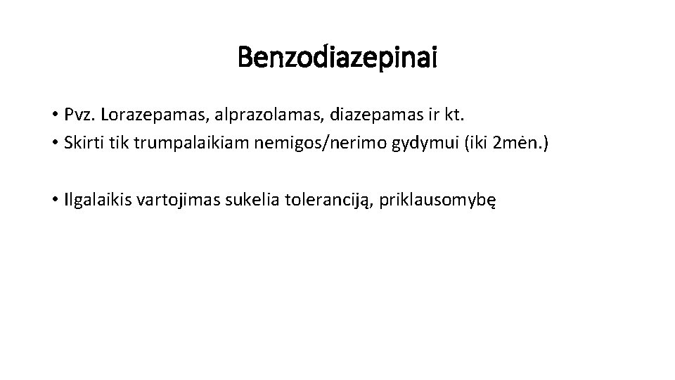 Benzodiazepinai • Pvz. Lorazepamas, alprazolamas, diazepamas ir kt. • Skirti tik trumpalaikiam nemigos/nerimo gydymui