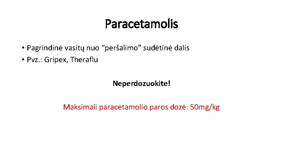 Paracetamolis • Pagrindinė vasitų nuo “peršalimo” sudėtinė dalis • Pvz. : Gripex, Theraflu Neperdozuokite!