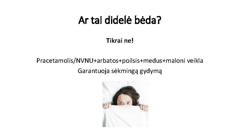 Ar tai didelė bėda? Tikrai ne! Pracetamolis/NVNU+arbatos+poilsis+medus+maloni veikla Garantuoja sėkmingą gydymą 