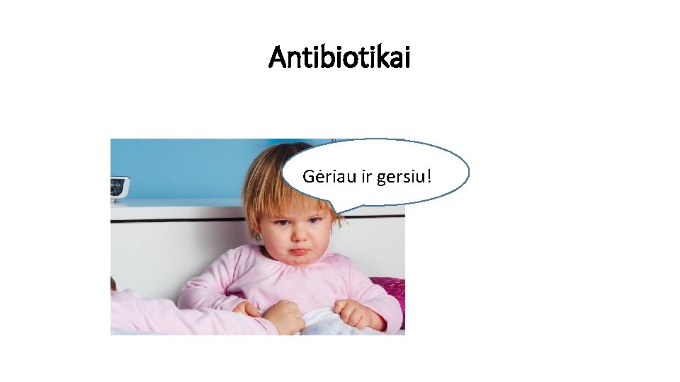 Antibiotikai Gėriau gersiu! Gėriau irirgersiu! 