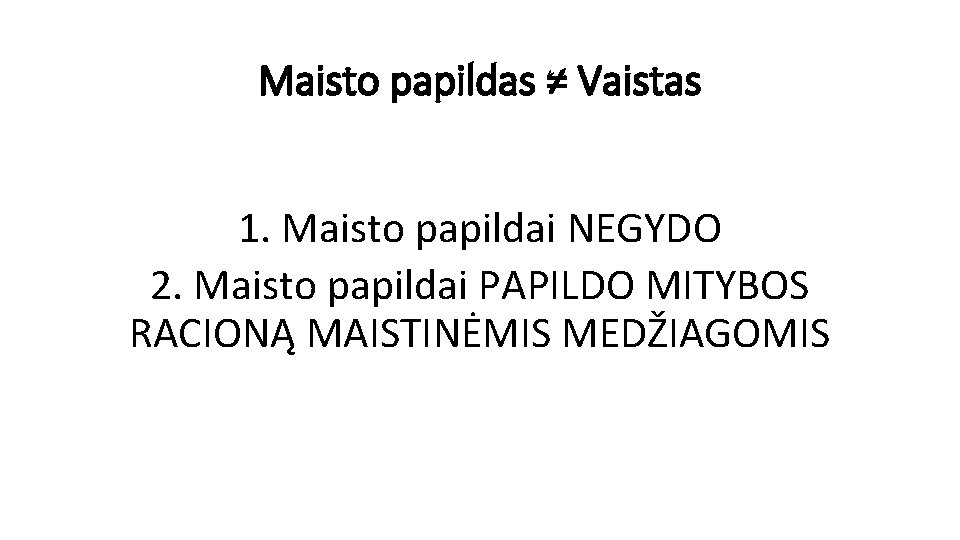 Maisto papildas ≠ Vaistas 1. Maisto papildai NEGYDO 2. Maisto papildai PAPILDO MITYBOS RACIONĄ