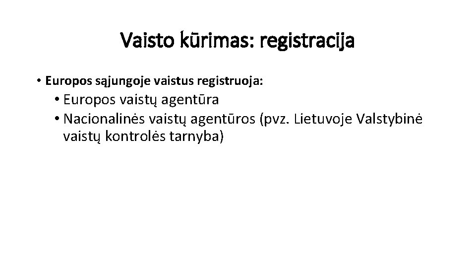 Vaisto kūrimas: registracija • Europos sąjungoje vaistus registruoja: • Europos vaistų agentūra • Nacionalinės