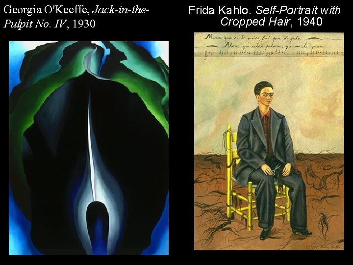 Georgia O'Keeffe, Jack-in-the. Pulpit No. IV, 1930 Frida Kahlo. Self-Portrait with Cropped Hair, 1940