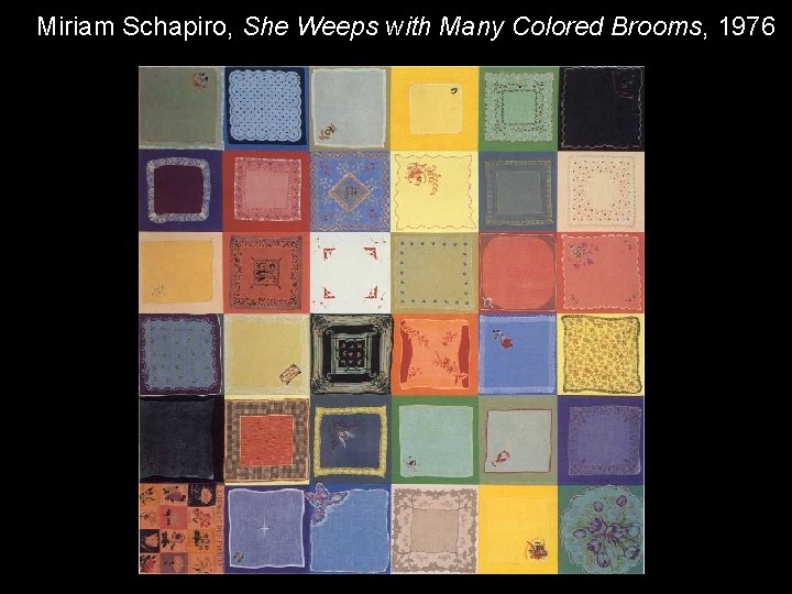 MS She Sweeps with Many Colored Brooms 76; Connections 76 Miriam Schapiro, She Weeps