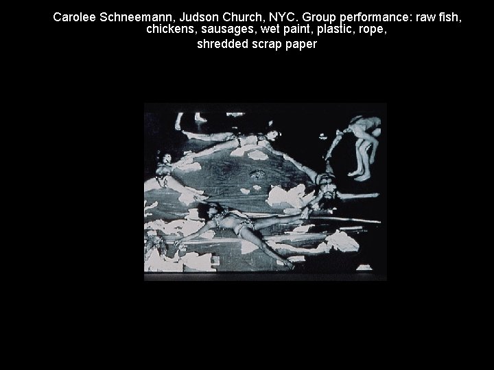 Carolee Schneemann, Judson Church, NYC. Group performance: raw fish, chickens, sausages, wet paint, plastic,