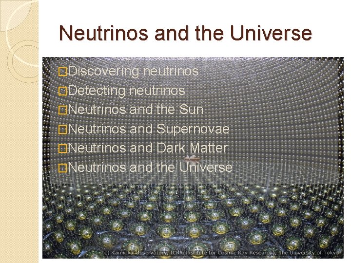 Neutrinos and the Universe �Discovering neutrinos �Detecting neutrinos �Neutrinos and the Sun �Neutrinos and