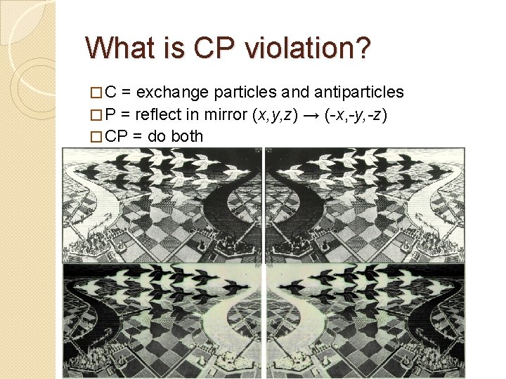 What is CP violation? �C = exchange particles and antiparticles � P = reflect