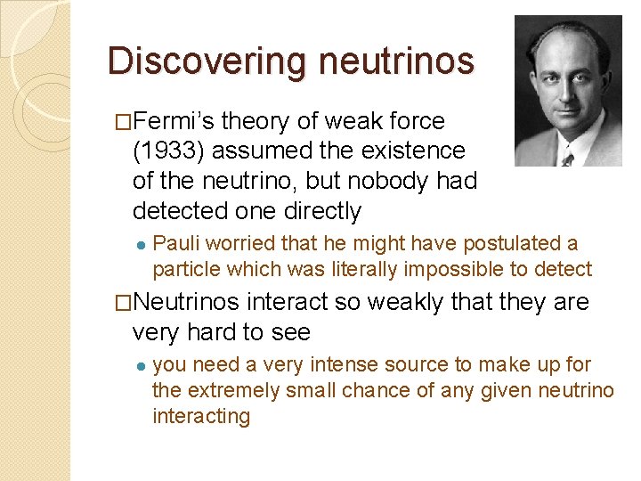 Discovering neutrinos �Fermi’s theory of weak force (1933) assumed the existence of the neutrino,