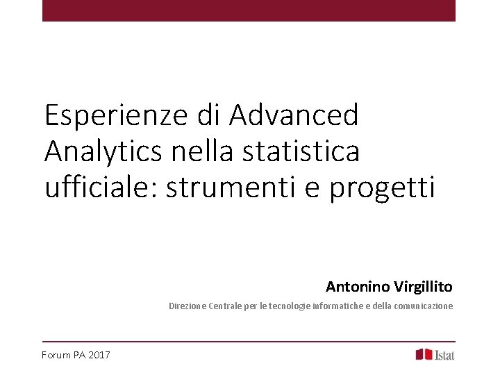 Esperienze di Advanced Analytics nella statistica ufficiale: strumenti e progetti Antonino Virgillito Direzione Centrale