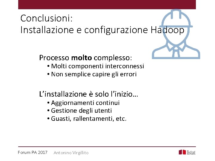 Conclusioni: Installazione e configurazione Hadoop Processo molto complesso: • Molti componenti interconnessi • Non