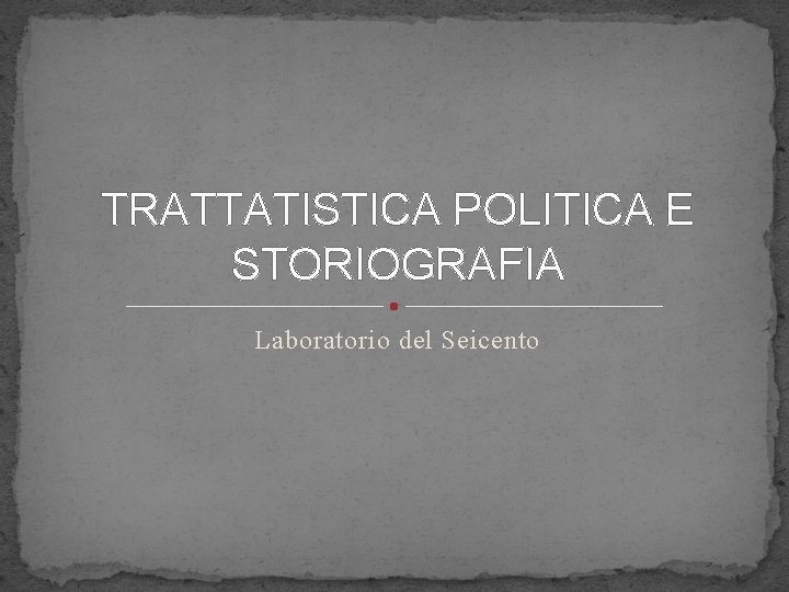 TRATTATISTICA POLITICA E STORIOGRAFIA Laboratorio del Seicento 