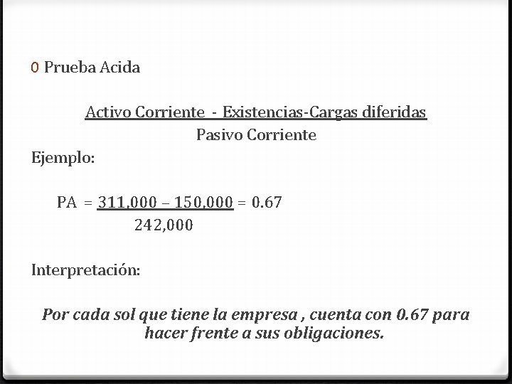 0 Prueba Acida Activo Corriente - Existencias-Cargas diferidas Pasivo Corriente Ejemplo: PA = 311, 0 Prueba Acida Activo Corriente - Existencias-Cargas diferidas Pasivo Corriente Ejemplo: PA = 311,