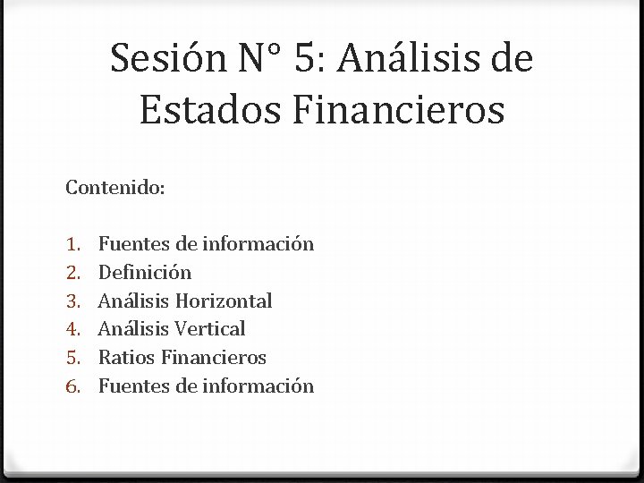 Sesión N° 5: Análisis de Estados Financieros Contenido: 1. 2. 3. 4. 5. 6. Sesión N° 5: Análisis de Estados Financieros Contenido: 1. 2. 3. 4. 5. 6.