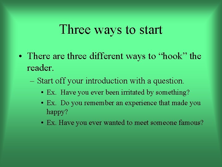 Three ways to start • There are three different ways to “hook” the reader.