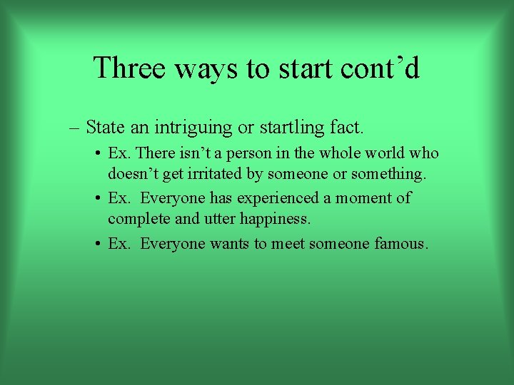 Three ways to start cont’d – State an intriguing or startling fact. • Ex.