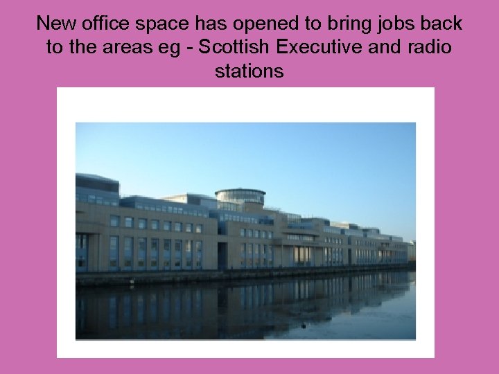 New office space has opened to bring jobs back to the areas eg -