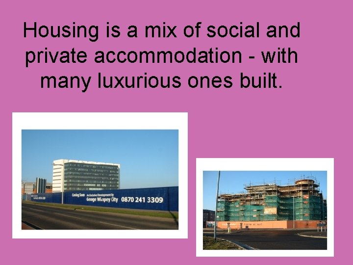 Housing is a mix of social and private accommodation - with many luxurious ones