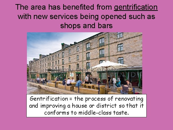 The area has benefited from gentrification with new services being opened such as shops