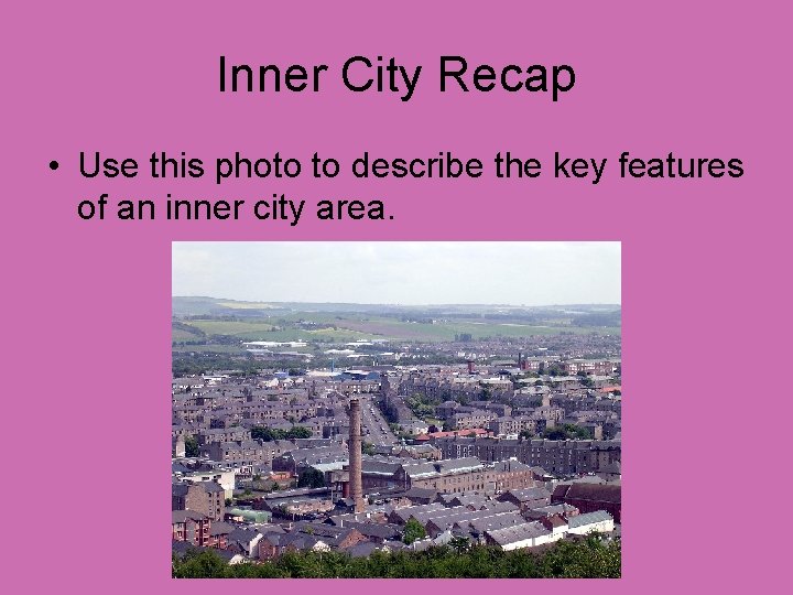 Inner City Recap • Use this photo to describe the key features of an