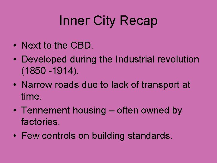Inner City Recap • Next to the CBD. • Developed during the Industrial revolution
