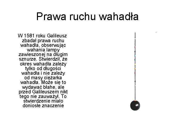 Prawa ruchu wahadła W 1581 roku Galileusz zbadał prawa ruchu wahadła, obserwując wahania lampy