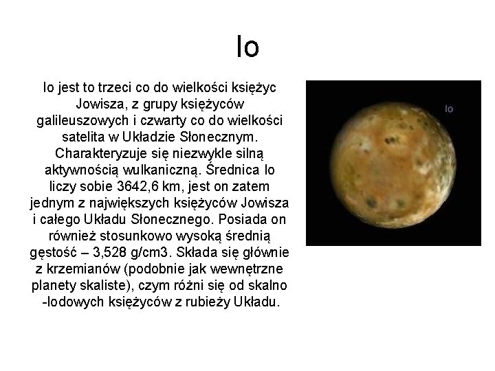 Io Io jest to trzeci co do wielkości księżyc Jowisza, z grupy księżyców galileuszowych