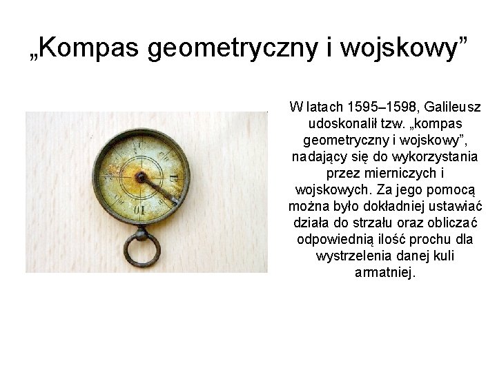 „Kompas geometryczny i wojskowy” W latach 1595– 1598, Galileusz udoskonalił tzw. „kompas geometryczny i