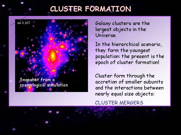 CLUSTER FORMATION Galaxy clusters are the largest objects in the Universe. In the hierarchical