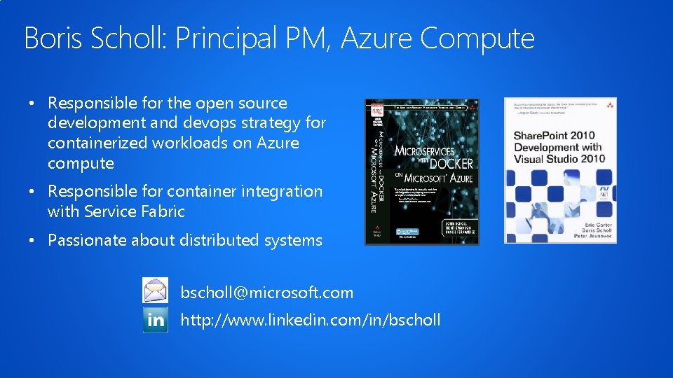 Boris Scholl: Principal PM, Azure Compute • Responsible for the open source development and Boris Scholl: Principal PM, Azure Compute • Responsible for the open source development and