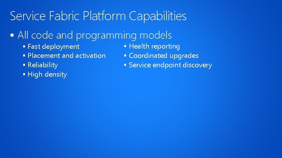 Service Fabric Platform Capabilities § All code and programming models § § Fast deployment