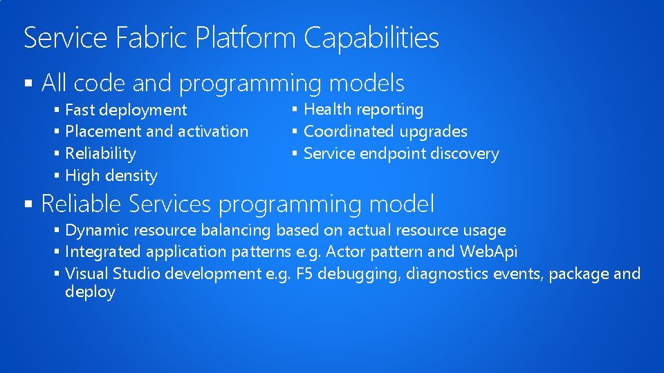 Service Fabric Platform Capabilities § All code and programming models § § Fast deployment Service Fabric Platform Capabilities § All code and programming models § § Fast deployment