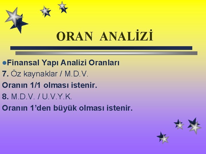 ORAN ANALİZİ l. Finansal Yapı Analizi Oranları 7. Öz kaynaklar / M. D. V.