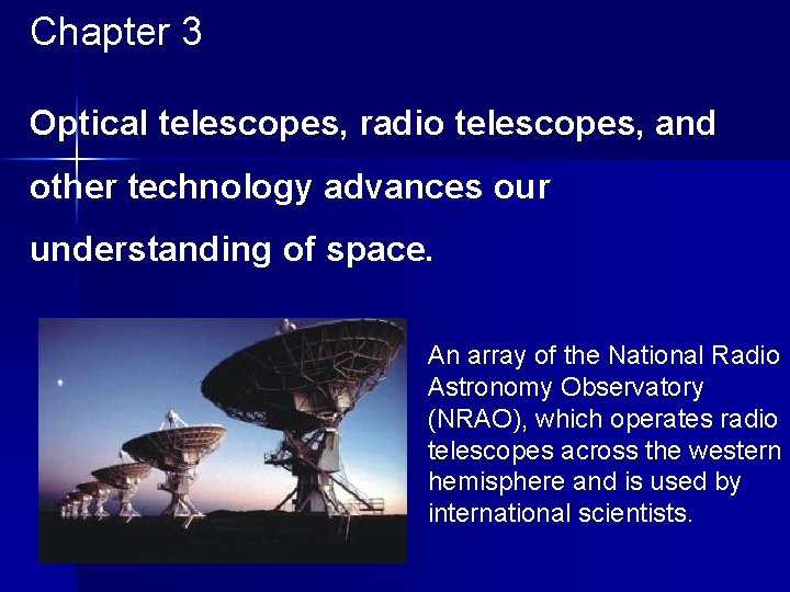 Chapter 3 Optical telescopes, radio telescopes, and other technology advances our understanding of space.