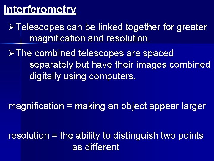 Interferometry ØTelescopes can be linked together for greater magnification and resolution. ØThe combined telescopes